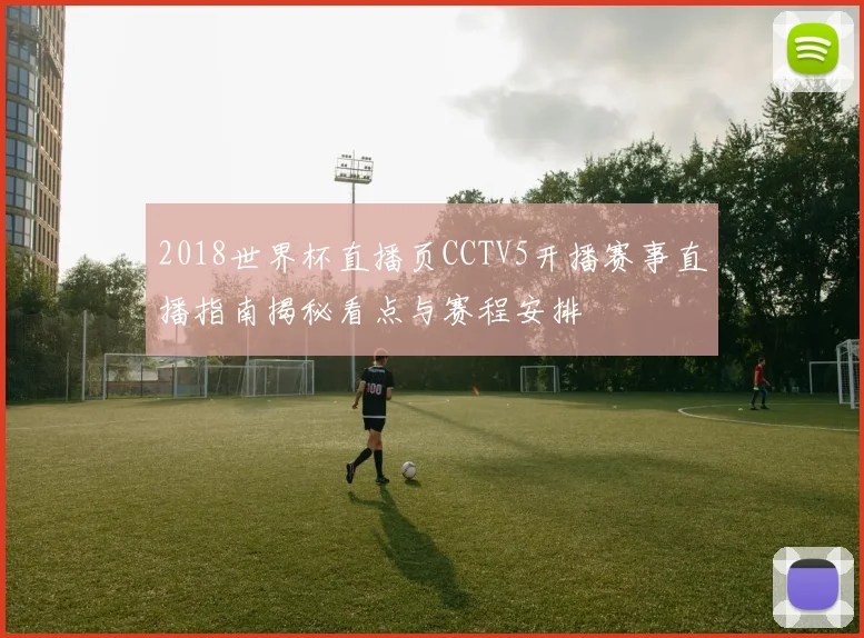 2018世界杯直播页CCTV5开播赛事直播指南揭秘看点与赛程安排